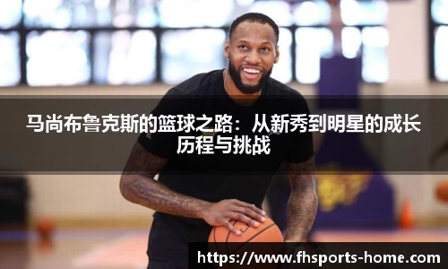 马尚布鲁克斯的篮球之路：从新秀到明星的成长历程与挑战